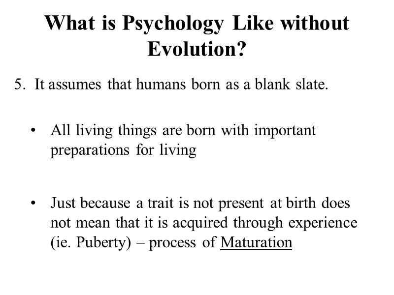 5.  It assumes that humans born as a blank slate. All living things